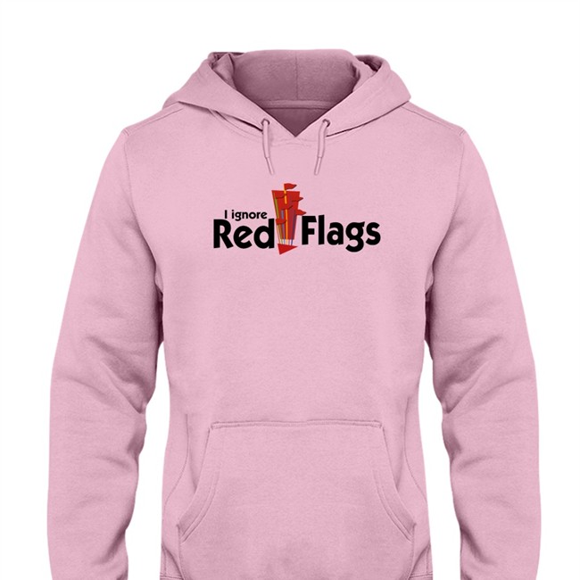 I Ignore Red Flags Shirts