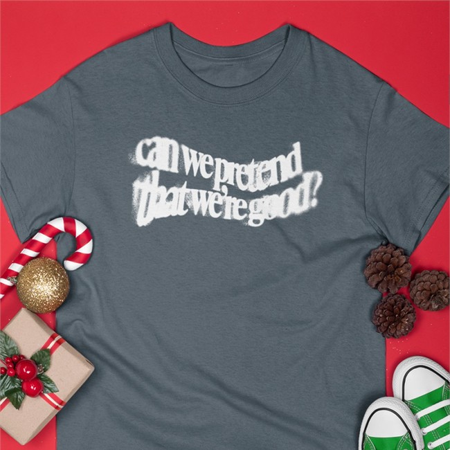 Daniel Seavey Can We Pretend That We're Good T Shirt Seaveydaniel