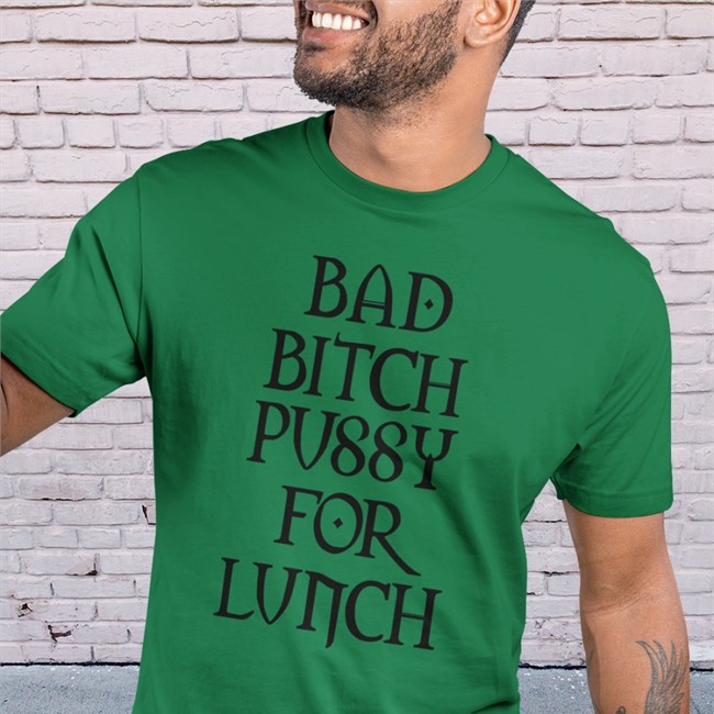 Bad Bitch Pussy For Lunch Shirt Shirts That Go Hard Shirtsthtgohard