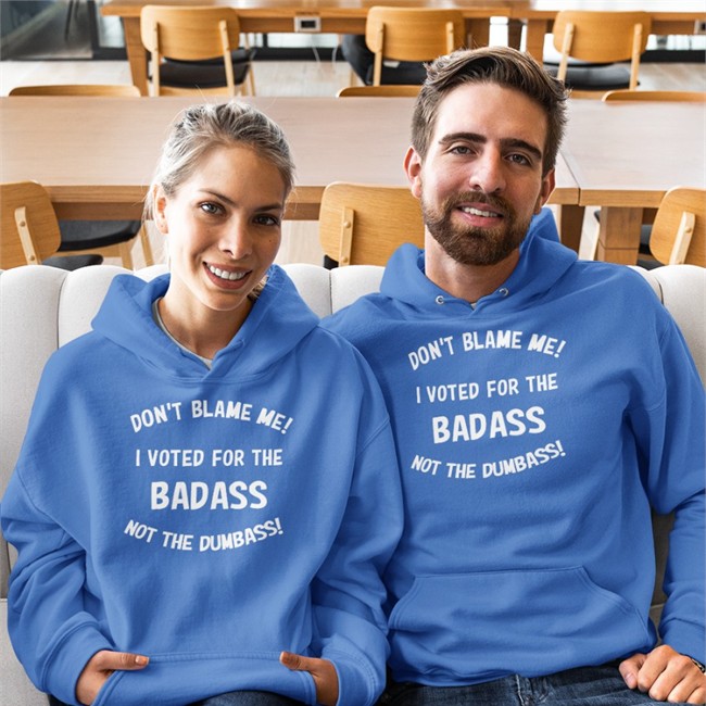 Don't Blame Me I Voted For The Badass Not The Dumbass Hoodie