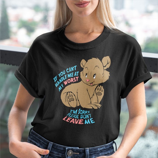 Goodshirts Merch If You Can't Handle Me At My Worst I'm Sorry Please Don't Leave Me Crewneck Sweatshirt Shirts That Go Hard
