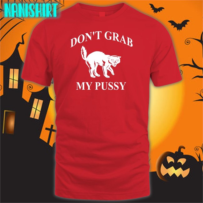 Don't Grab My Pussy Shirt