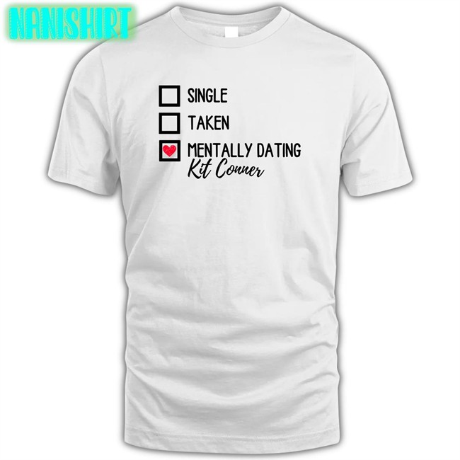 Single Taken Mentally Dating Kit Conner T Shirt