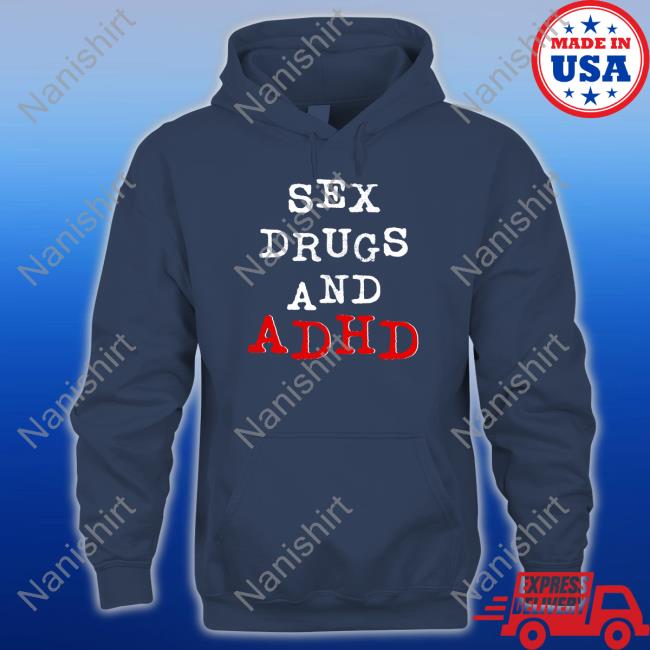 Sex Drugs And Adhd Shirts