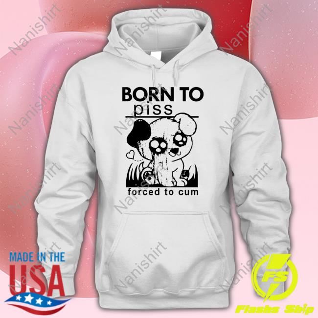 Born To Piss Forced To Cum Long Sleeve Shirt