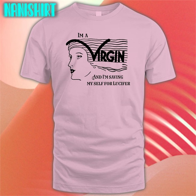 Good Shirts Merch Shirts That Go Hard I'm A Virgin And I'm Saving Myself For Lucifer T Shirt