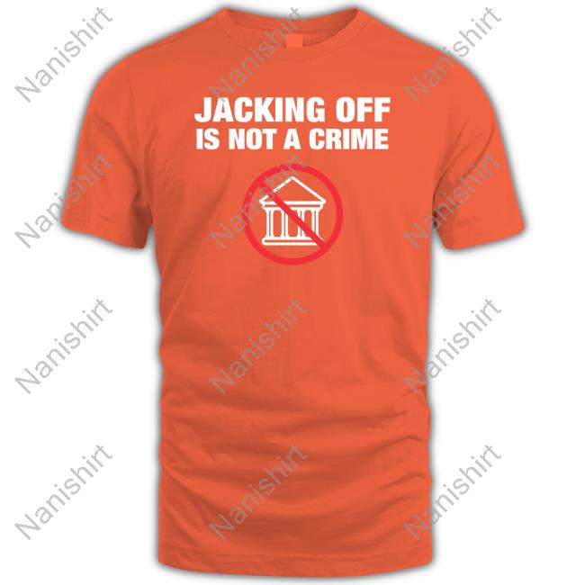 Shirtbimbo Jacking Off Is Not A Crime Shirts