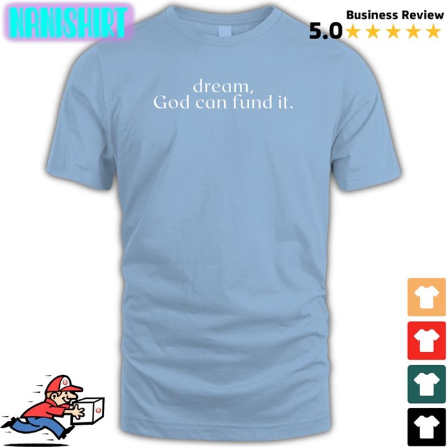 Dream God Can Fund It T Shirt Temilade Salami