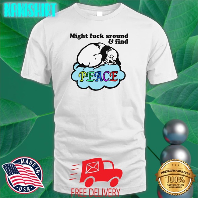 Shirts That Go Hard Might Fuck Around And Find Peace Crewneck Sweatshirt