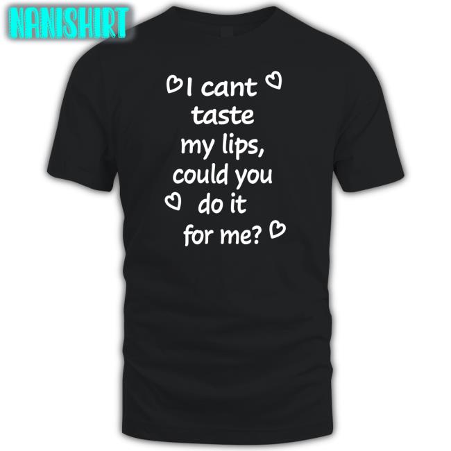 Shirts That Go Hard I Cant Taste My Lips Could You Do It For Me Long Sleeve Tee Shirtsthtgohard