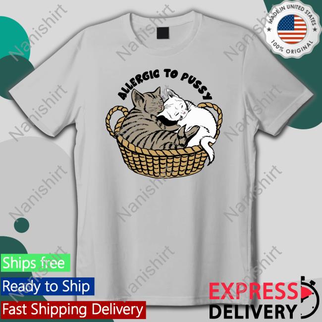 Shirts That Go Hard Goodshirts Merch Allergic To Pussy Shirt