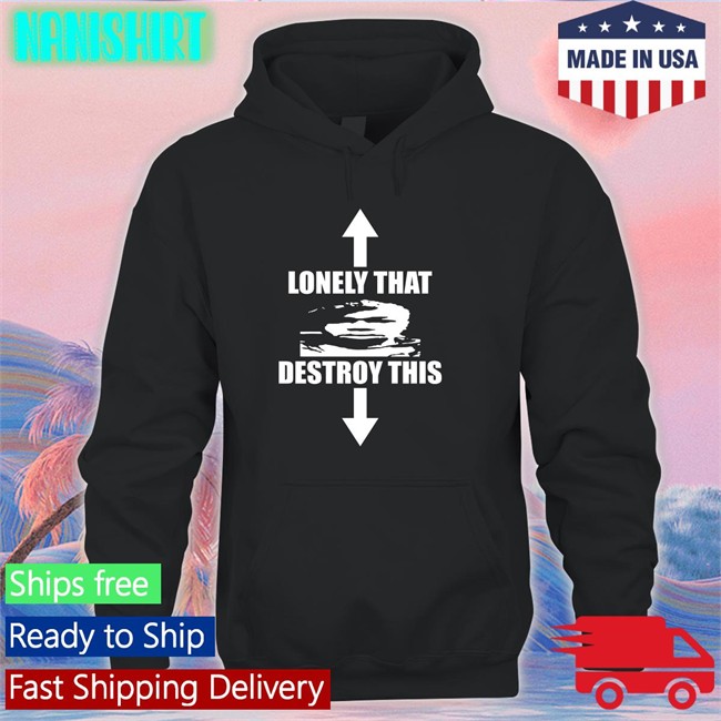 Lonely That Destroy This T Shirt