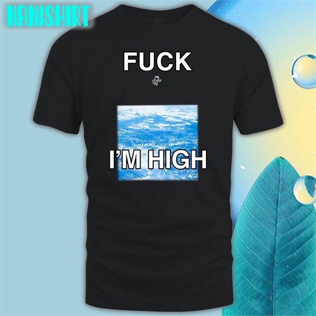 Fuck I'm High T Shirt Globalization Paul Hopper Shirts That Go Hard
