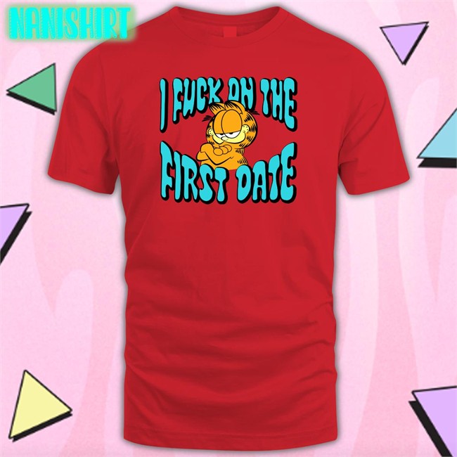Shirts That Go Hard Garfield I Fuck On The First Date Tee Shirt Shirtsthtgohard