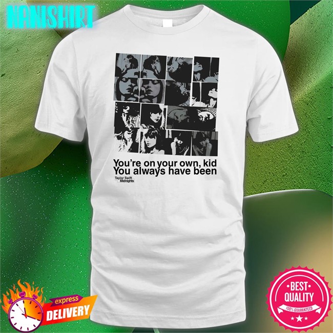You're On Your Own Kid You Always Have Been T Shirt
