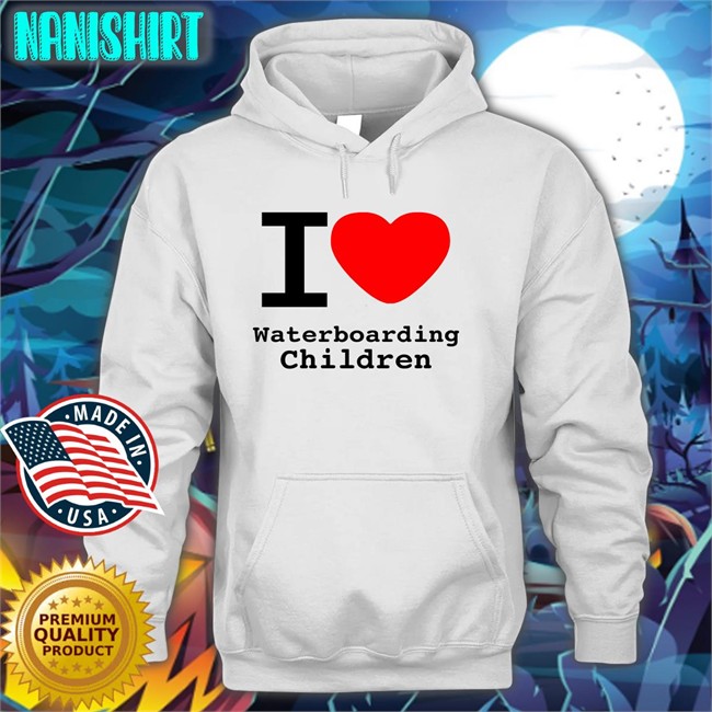 I Love Waterboarding Children Hooded Sweatshirt Shirts With Threatening Auras
