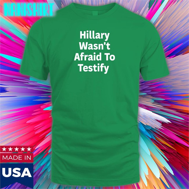 Hillary Wasn't Afraid To Testify T-Shirt Hillary Clinton ͏