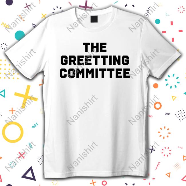 The Greeting Committee Shirt 2022 The Nowhere Fans