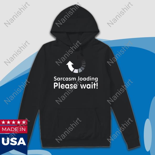 Technodadreddit Sarcasm Loading Please Wait Hoodie