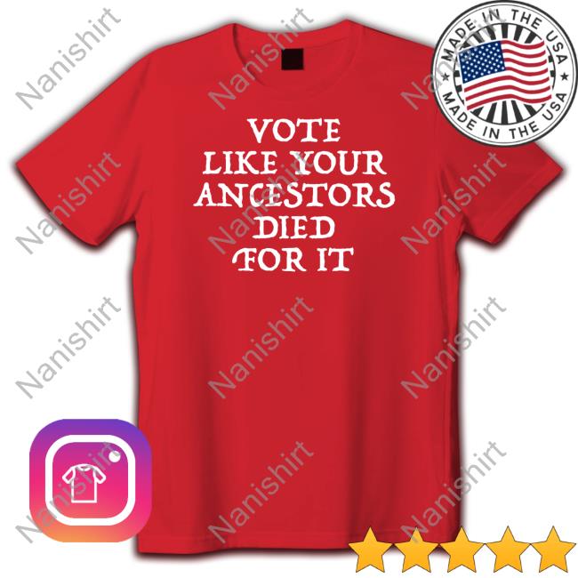 Vote Like Your Ancestors Died For It Tee