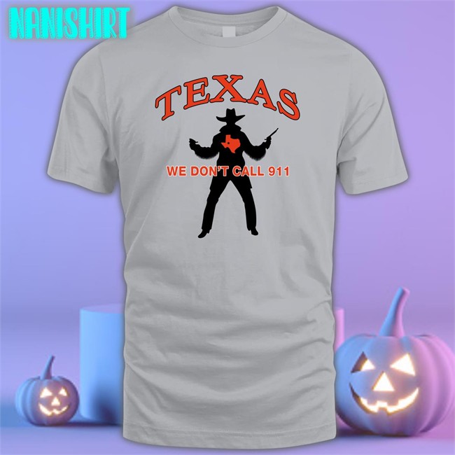 Texas We Don't Call 911 Shirt