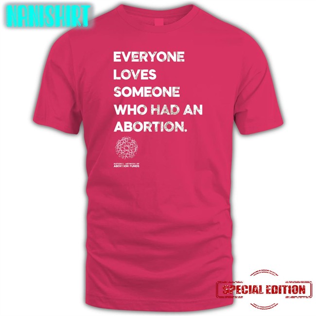Everyone Loves Someone Who Had An Abortion Long Sleeve Tee