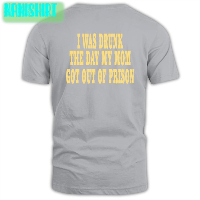 I Was Drunk The Day My Mom Got Out Of Prison Hoodie For Things That Are Way Too Specific Oddlyspecific