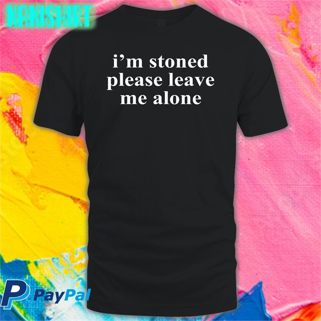 I'm Stoned Please Leave Me Alone T-Shirt Astraea Goods Merch