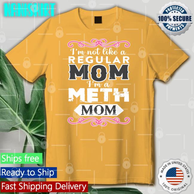 Shirts That Go Hard Merch I'm Not Like A Regular Mom I'm A Meth Mom Sweatshirts Shirtsthtgohard