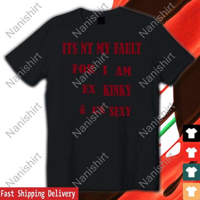 Shirts That Go Hard Its Nt My Fult For I Am Ex Kinky & Ex Sexy Hoodie Shirtsthtgohard