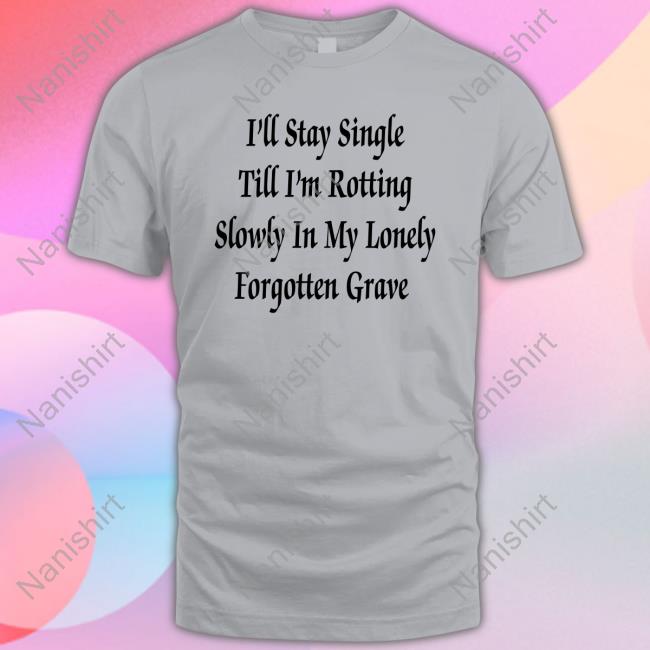 I'll Stay Single Till I'm Rotting Slowly In My Lonely Forgotten Grave Tank Top
