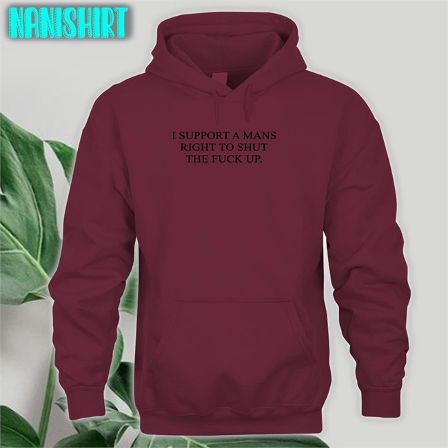 Shirtsthtgohard Shirts That Go Hard I Support A Mans Right To Shut The Fuck Up Shirt