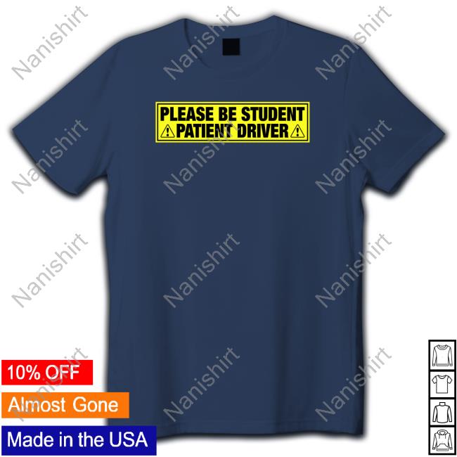 Please Be Student Patient Driver Shirts
