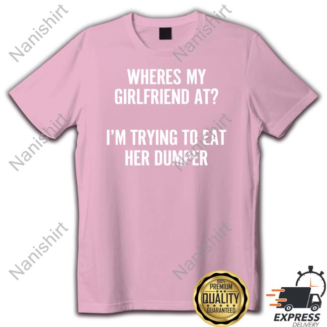 Shirts That Go Hard Where's My Girlfriend At I'm Trying To Eat Her Dumper Tank Top Wutthefuk