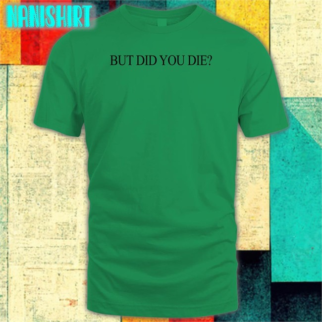 Shirts That Go Hard But Did You Die Sweatshirt Shirtsthtgohard