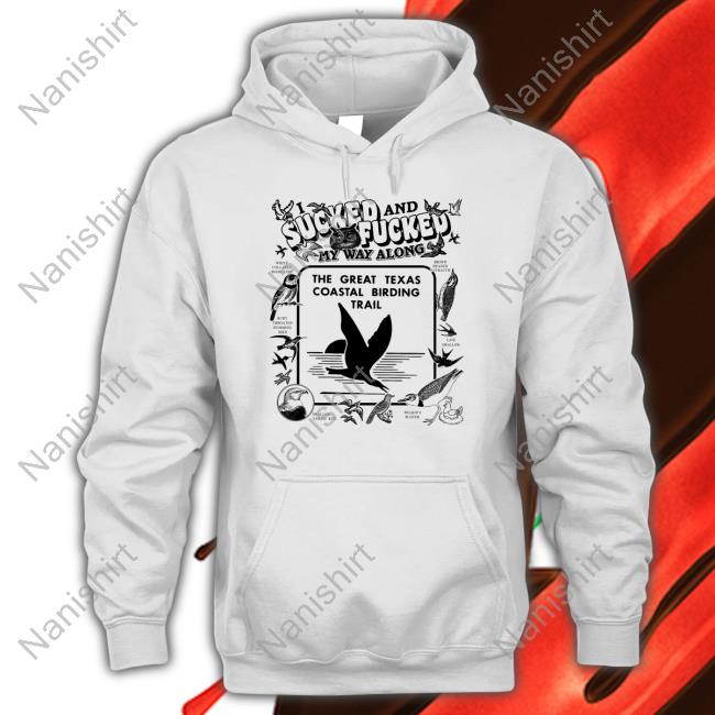 Shirts That Go Hard I Sucked And Fucked My Way Along Shirt